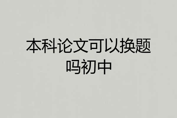 本科论文可以换题吗初中