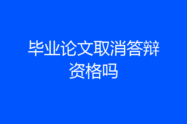 毕业论文取消答辩资格吗