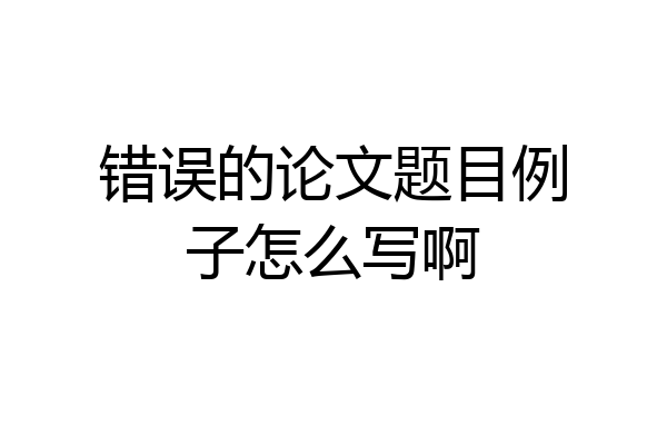错误的论文题目例子怎么写啊