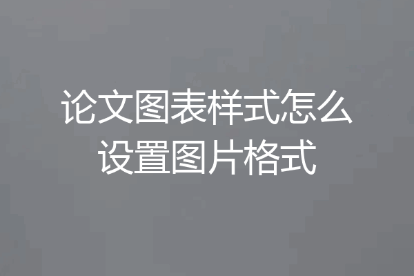论文图表样式怎么设置图片格式