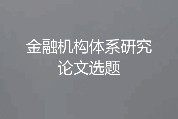 金融机构体系研究论文选题