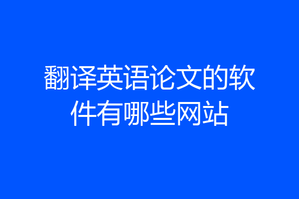 翻译英语论文的软件有哪些网站