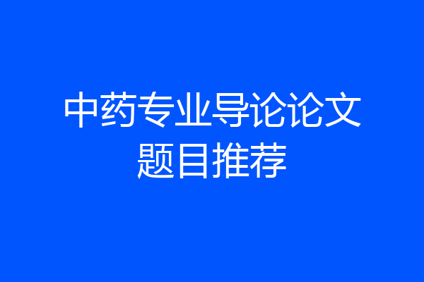 中药专业导论论文题目推荐