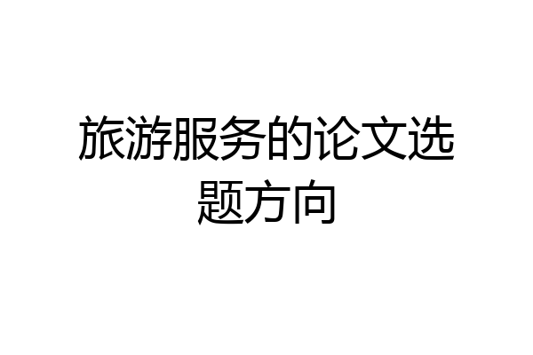 旅游服务的论文选题方向