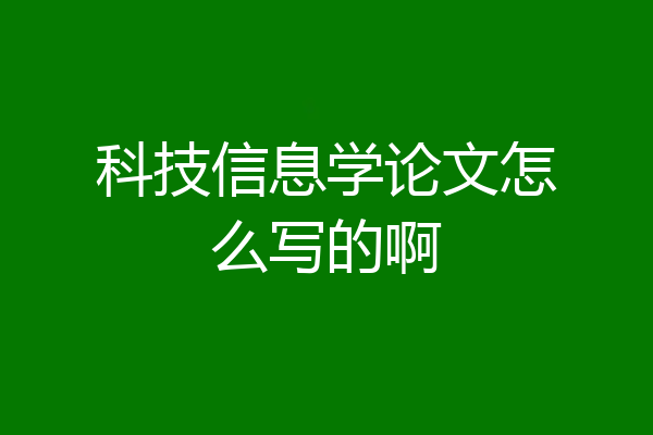 科技信息学论文怎么写的啊