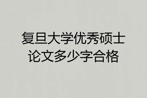 复旦大学优秀硕士论文多少字合格