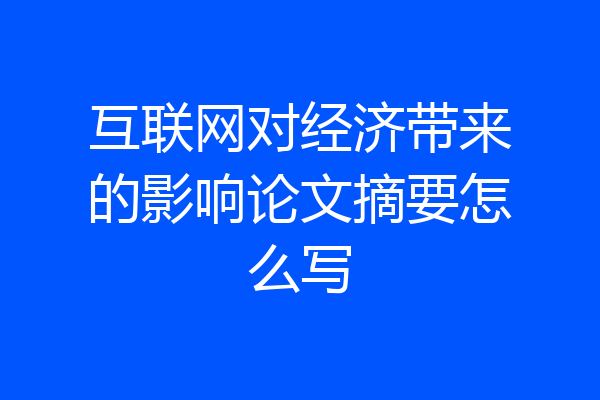 互联网对经济带来的影响论文摘要怎么写