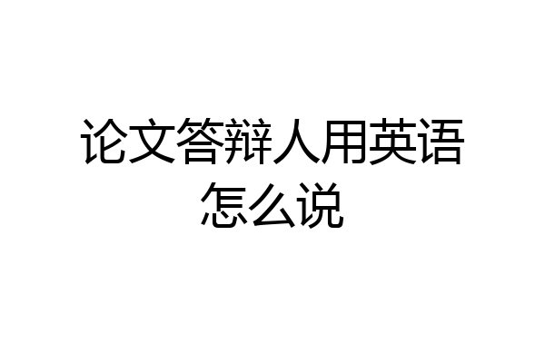 论文答辩人用英语怎么说