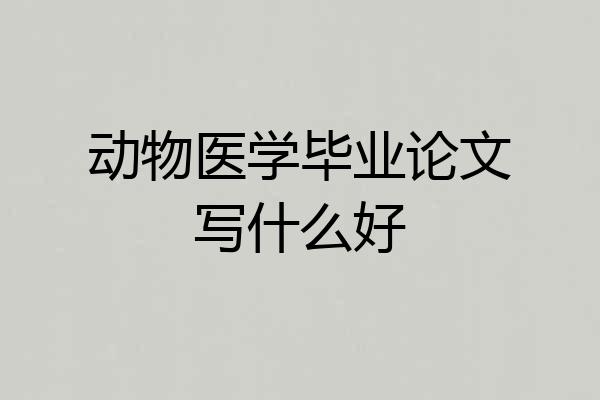 动物医学毕业论文写什么好
