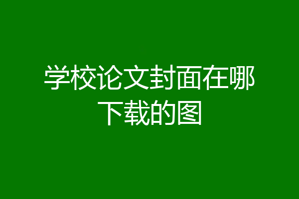 学校论文封面在哪下载的图