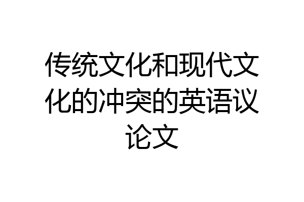 传统文化和现代文化的冲突的英语议论文