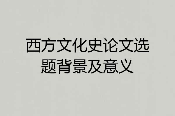 西方文化史论文选题背景及意义