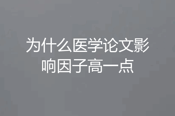 为什么医学论文影响因子高一点