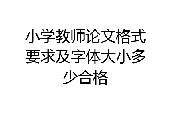 小学教师论文格式要求及字体大小多少合格