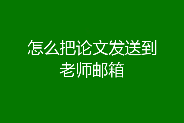 怎么把论文发送到老师邮箱