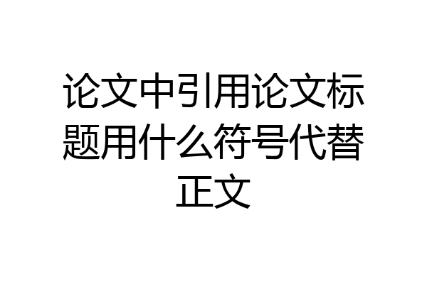 论文中引用论文标题用什么符号代替正文