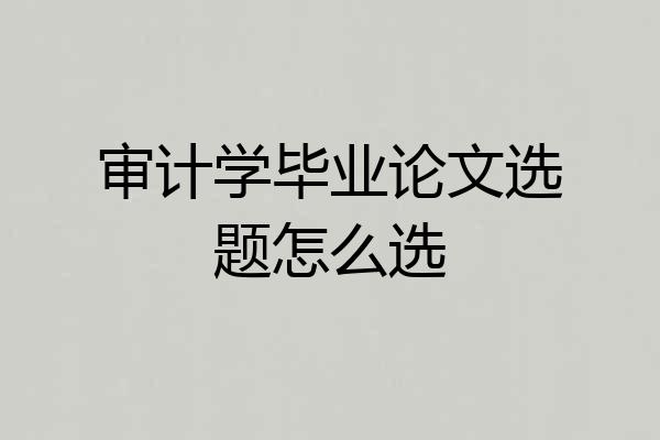 审计学毕业论文选题怎么选