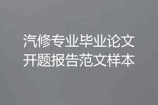 汽修专业毕业论文开题报告范文样本
