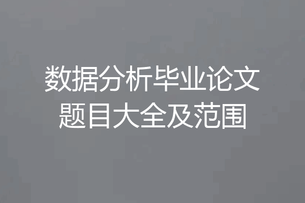 数据分析毕业论文题目大全及范围