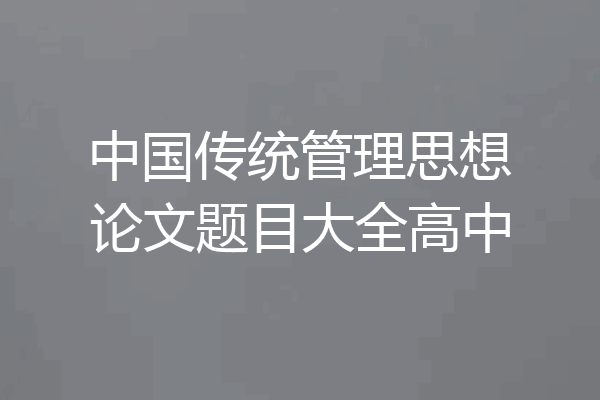 中国传统管理思想论文题目大全高中