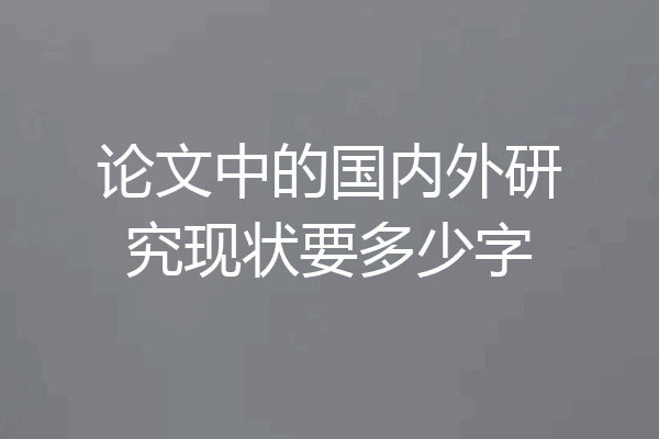 论文中的国内外研究现状要多少字