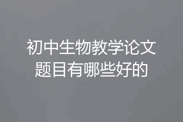 初中生物教学论文题目有哪些好的