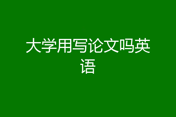 大学用写论文吗英语