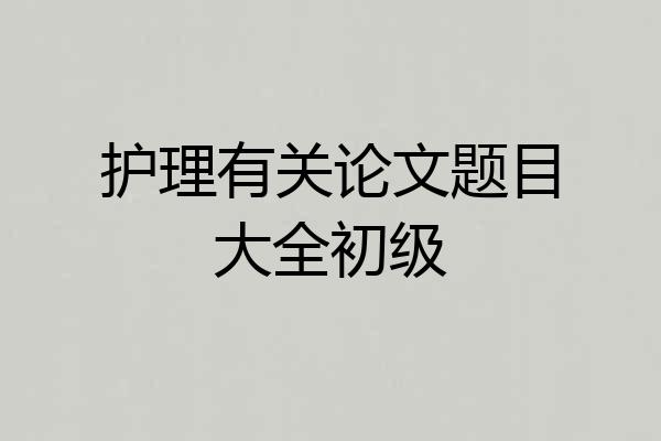 护理有关论文题目大全初级