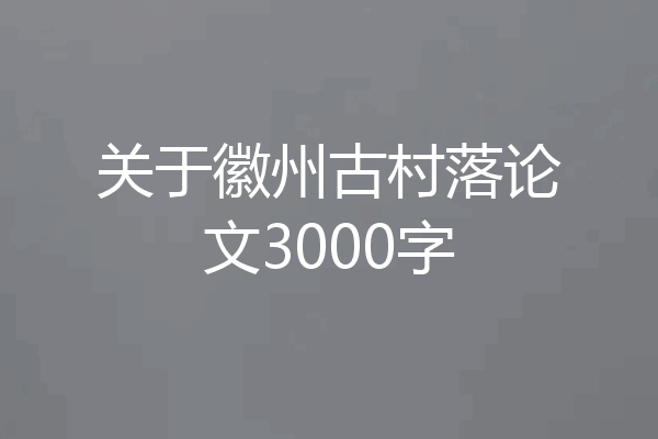 关于徽州古村落论文3000字