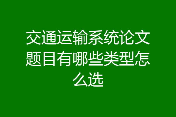 交通运输系统论文题目有哪些类型怎么选