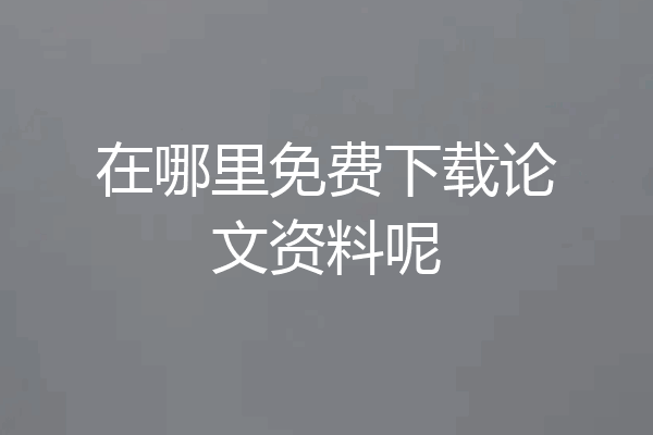在哪里免费下载论文资料呢