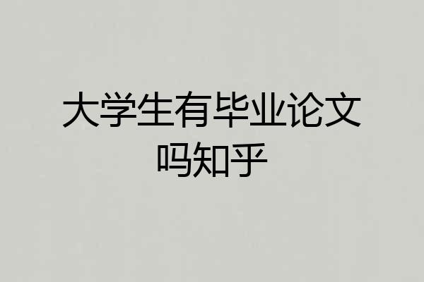 大学生有毕业论文吗知乎