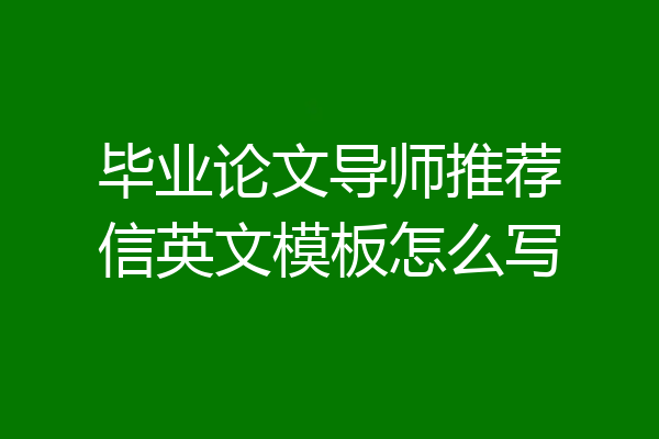 毕业论文导师推荐信英文模板怎么写