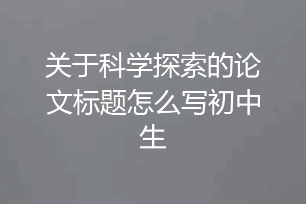 关于科学探索的论文标题怎么写初中生
