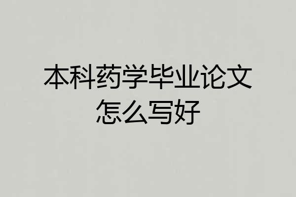 本科药学毕业论文怎么写好