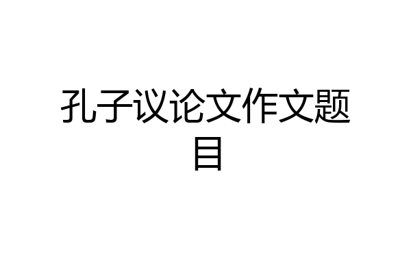 孔子议论文作文题目