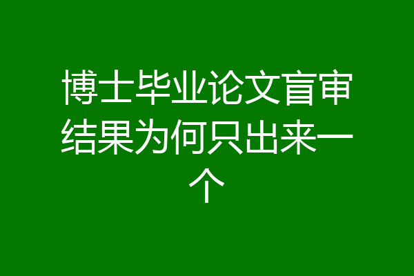 博士毕业论文盲审结果为何只出来一个