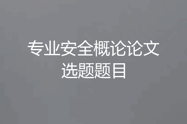 专业安全概论论文选题题目