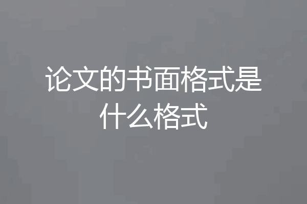 论文的书面格式是什么格式