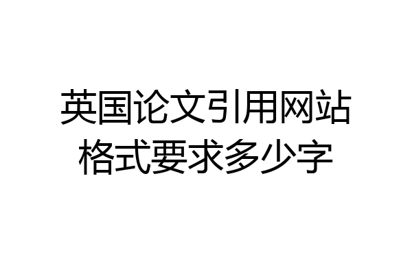 英国论文引用网站格式要求多少字