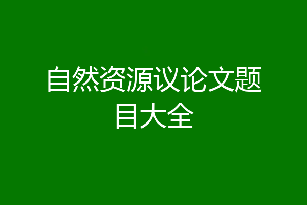 自然资源议论文题目大全
