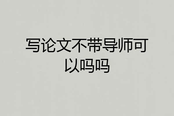 写论文不带导师可以吗吗