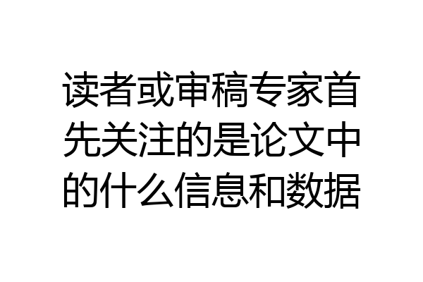 读者或审稿专家首先关注的是论文中的什么信息和数据