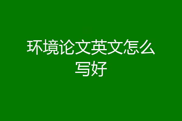 环境论文英文怎么写好