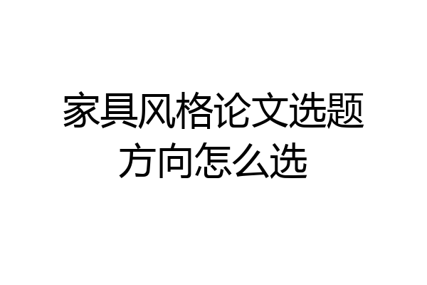 家具风格论文选题方向怎么选