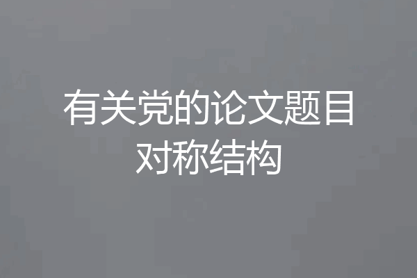 有关党的论文题目对称结构