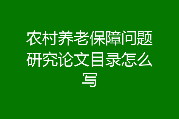 农村养老保障问题研究论文目录怎么写