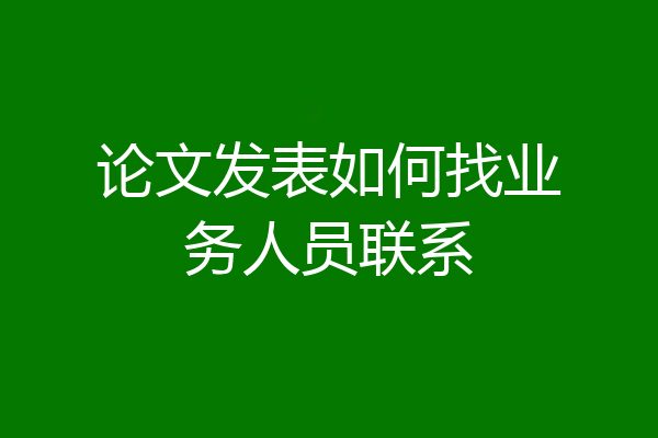 论文发表如何找业务人员联系