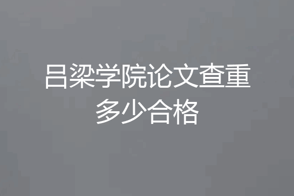 吕梁学院论文查重多少合格
