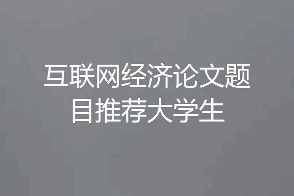 互联网经济论文题目推荐大学生